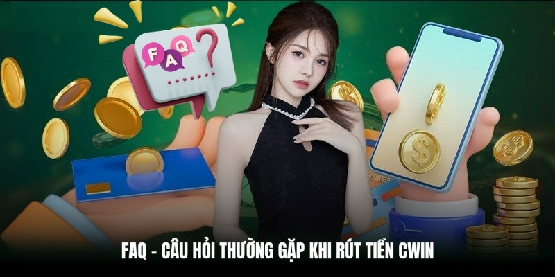 Q&A - Giải đáp vấn đề hay gặp khi rút tiền tại Cwin