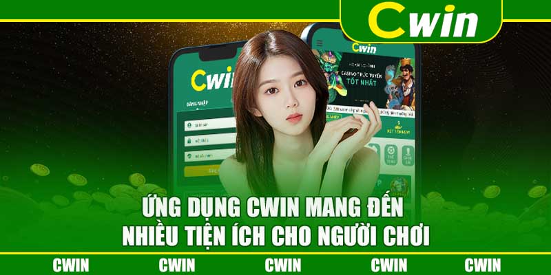 Ứng dụng Cwin mang đến nhiều tiện ích cho người chơi